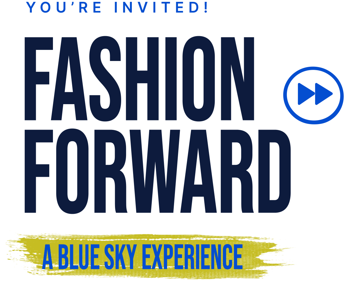 You're invited! Fashion Forward: A Blue Sky Experience